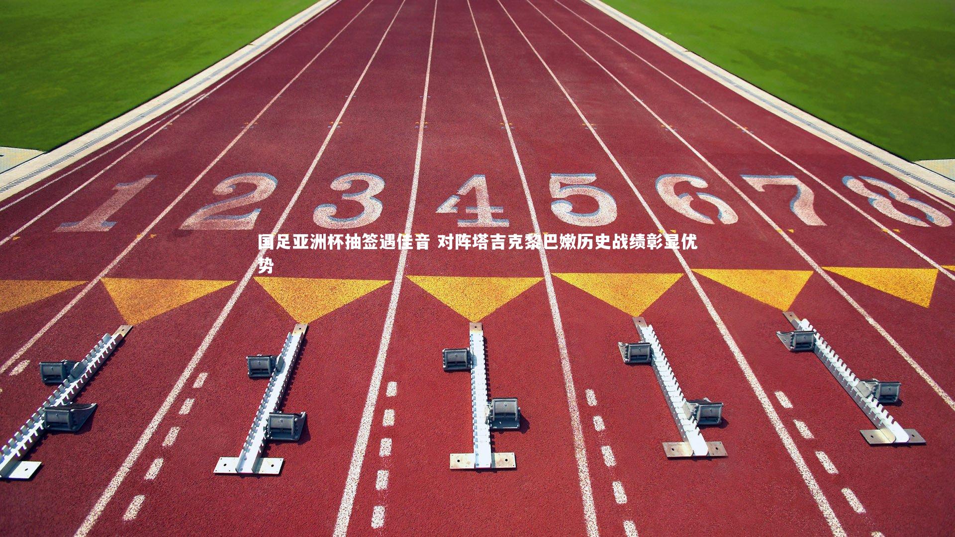 国足亚洲杯抽签遇佳音 对阵塔吉克黎巴嫩历史战绩彰显优势