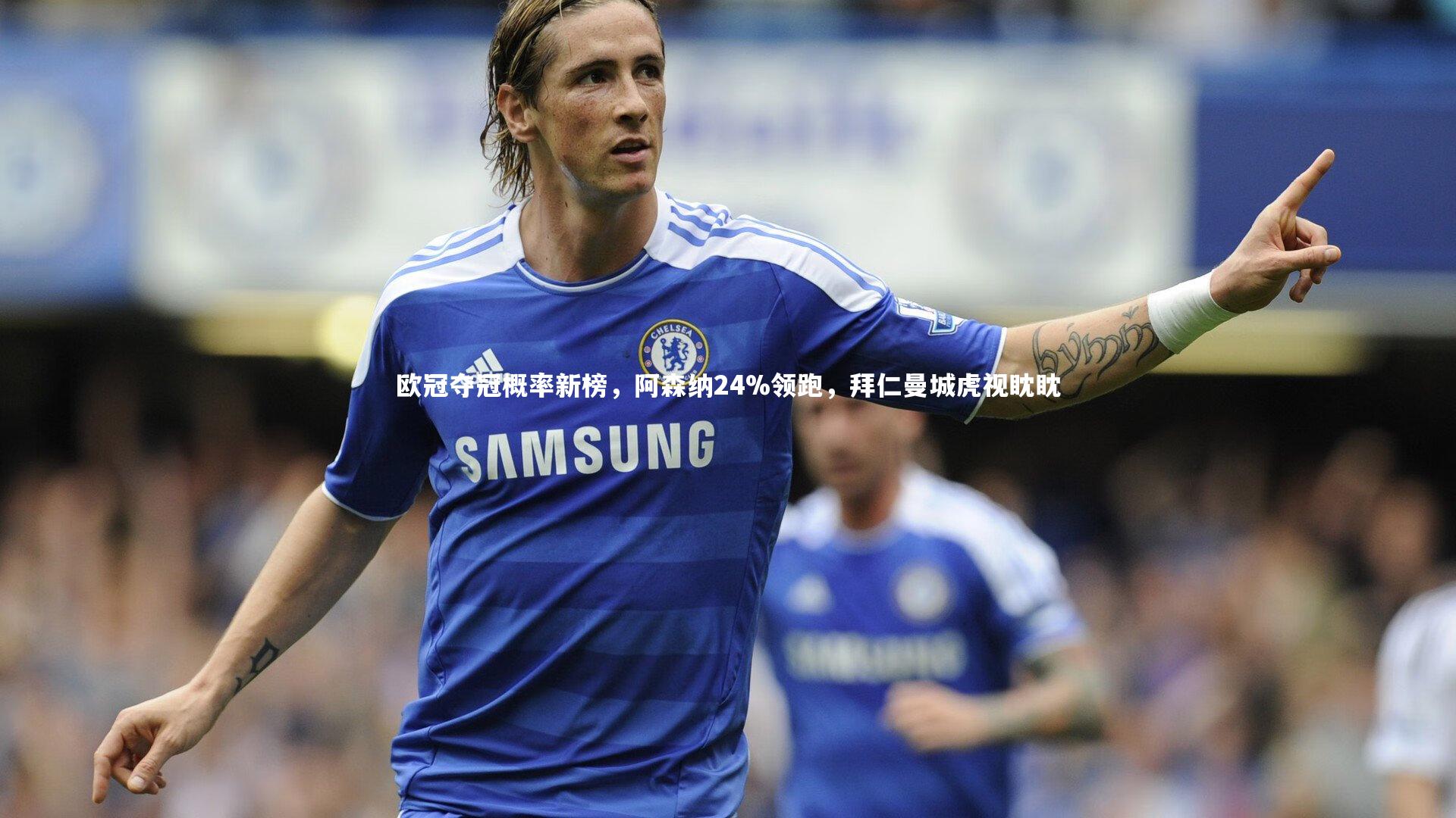 欧冠夺冠概率新榜，阿森纳24%领跑，拜仁曼城虎视眈眈